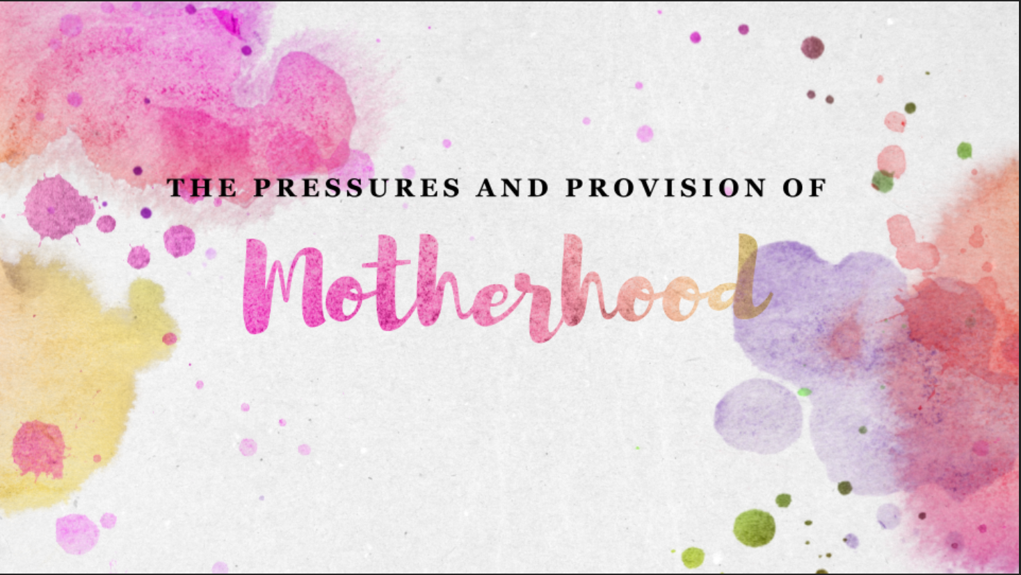 The Pressures and Provisions of Motherhood