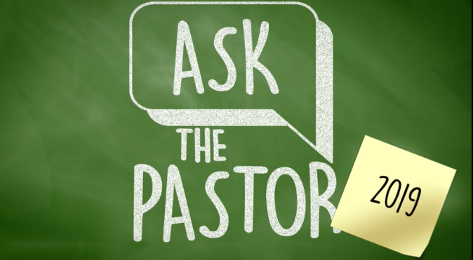 Ask the Pastor 2019 – Part 2
