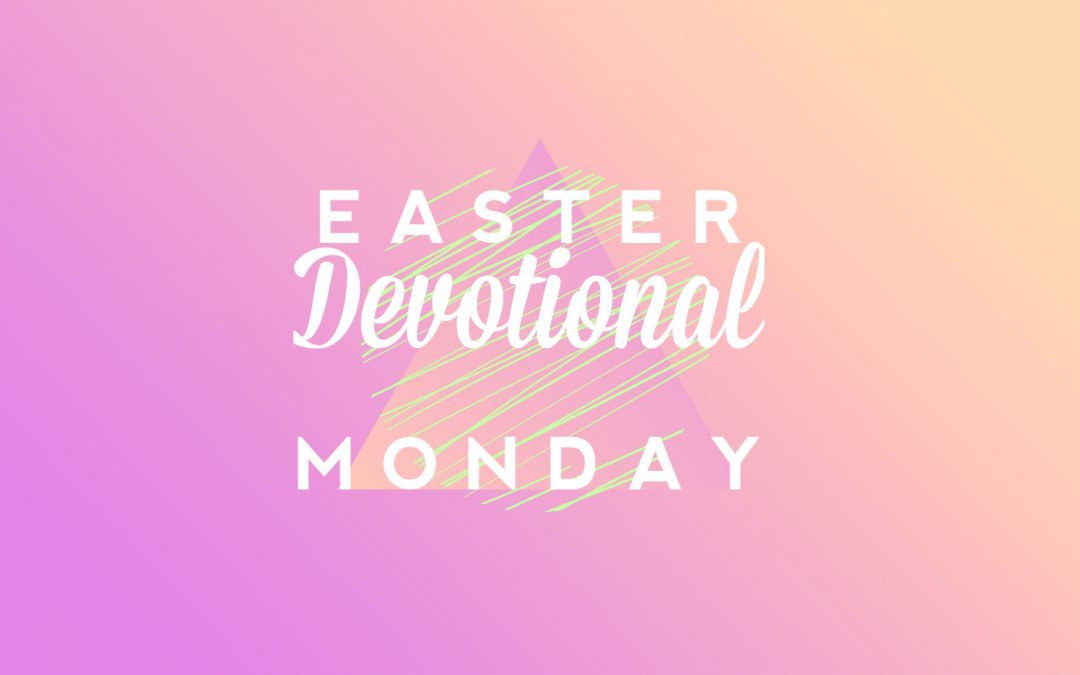 Easter Devotional – Monday